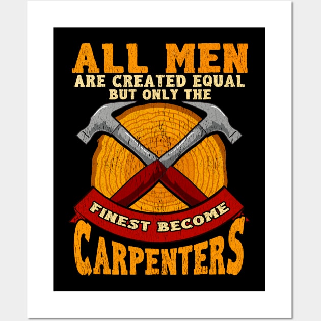 All Men Are Created Equal But Only The Finest Become Carpenters Wall Art by E